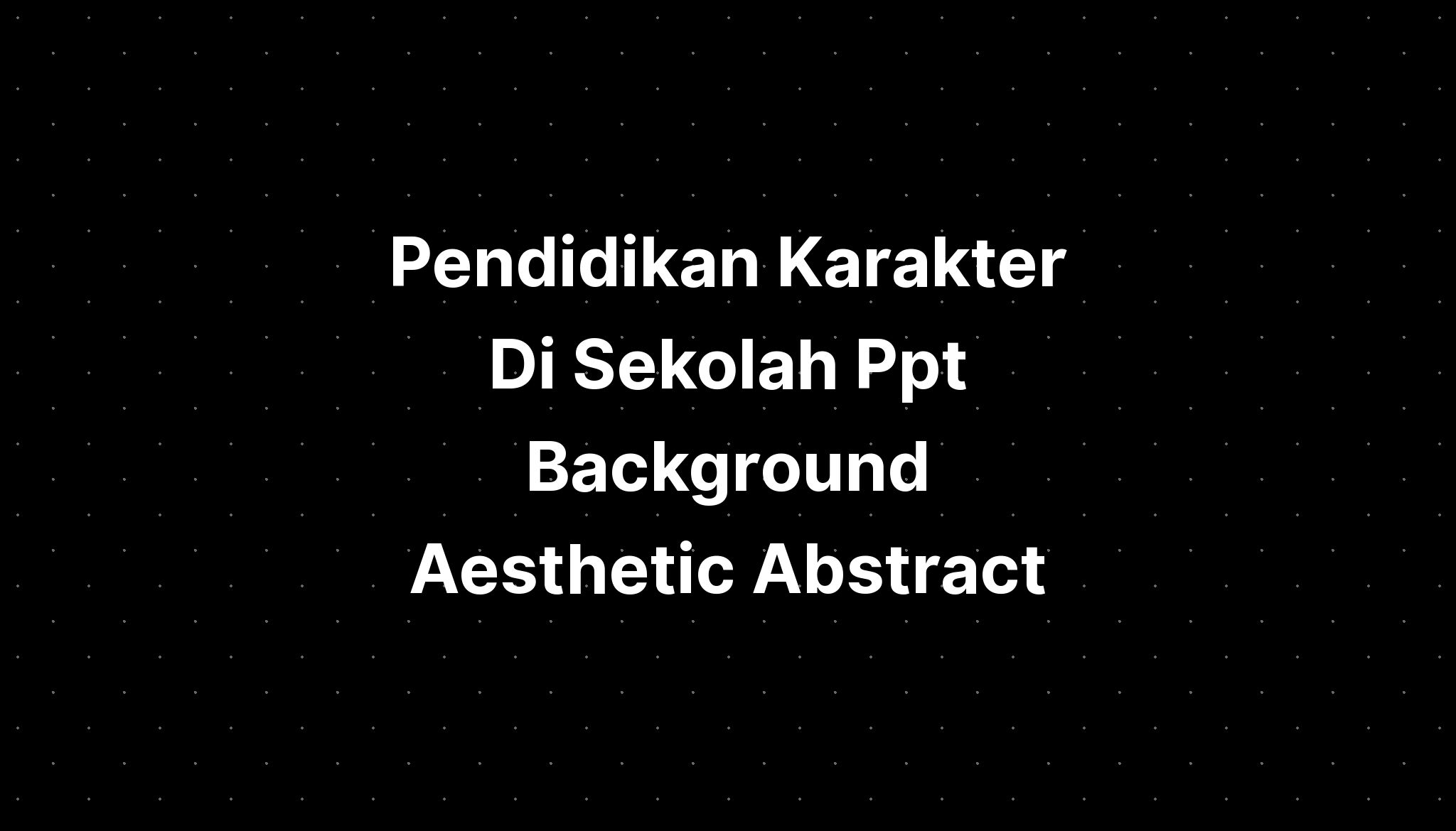 Pendidikan Karakter Di Sekolah Ppt Background Aesthetic Abstract - IMAGESEE